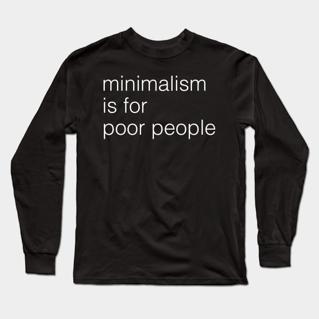 minimalism is for poor people Long Sleeve T-Shirt by HyperVillainy